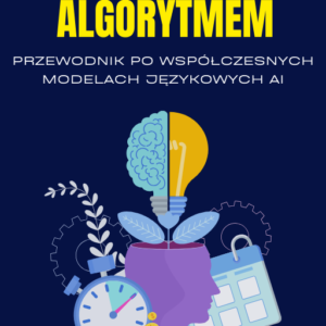 Rozmowy z Algorytmem - Przewodnik po Współczesnych Modelach Językowych AI
